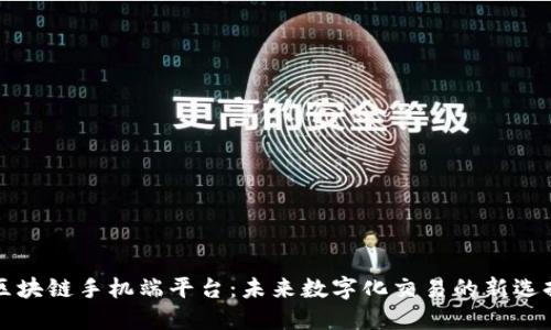 区块链手机端平台：未来数字化交易的新选择