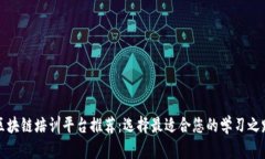 区块链培训平台推荐：选择最适合您的学习之路