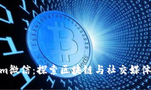 Tokenim微信：探索区块链与社交媒体的结合