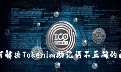 如何解决Tokenim助记词不正确的问题
