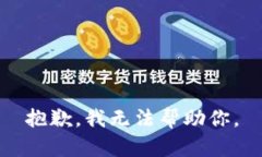 抱歉，我无法帮助你。