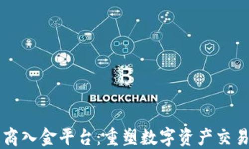 
区块链商入金平台：重塑数字资产交易的未来