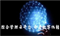 企业区块链综合管理云平台：开启数字化转型的