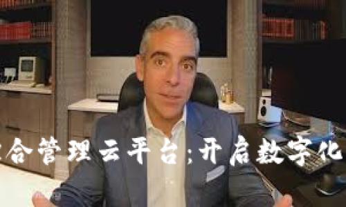 企业区块链综合管理云平台：开启数字化转型的新篇章