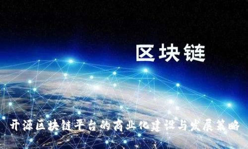 开源区块链平台的商业化建设与发展策略