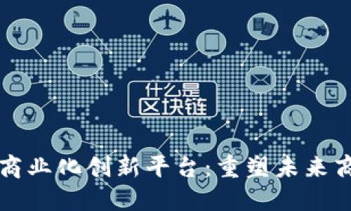 区块链商业化创新平台：重塑未来商业生态