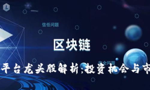 区块链平台龙头股解析：投资机会与市场前景
