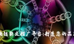山东区块链软文推广平台：打造您的品牌影响力