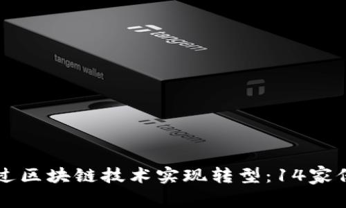传统保险行业如何通过区块链技术实现转型：14家保险公司的探索与实践