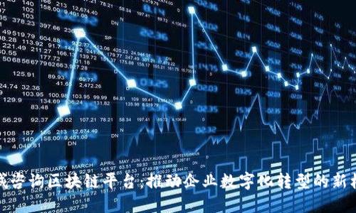 石城咨询区块链平台：推动企业数字化转型的新机遇
