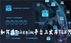 : 如何在Tokenim平台上发布TRX代币