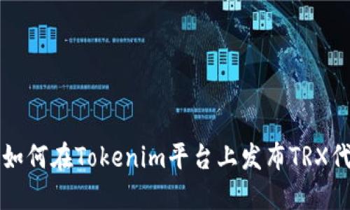 : 如何在Tokenim平台上发布TRX代币