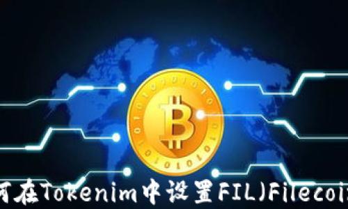 
如何在Tokenim中设置FIL（Filecoin）？