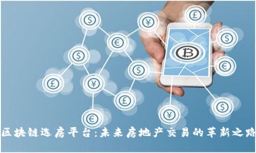 区块链选房平台：未来房地产交易的革新之路