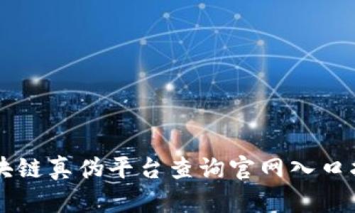 区块链真伪平台查询官网入口指南