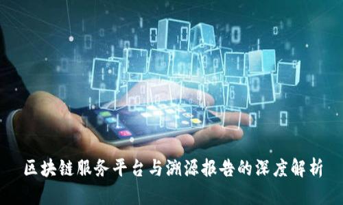 区块链服务平台与溯源报告的深度解析