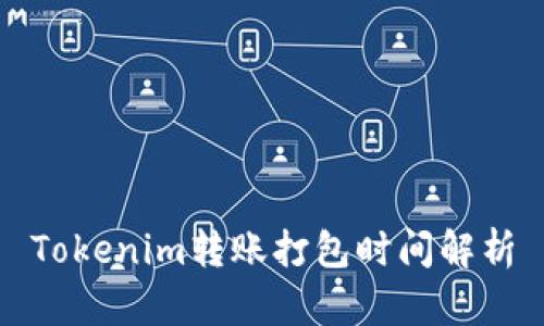 Tokenim转账打包时间解析