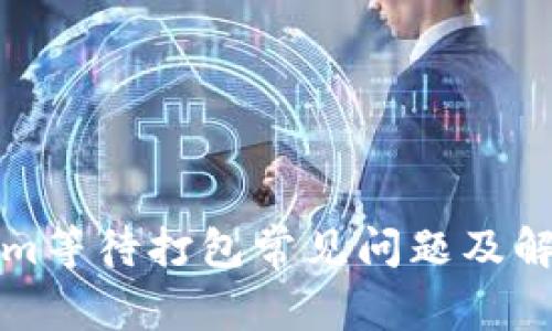 Tokenim等待打包常见问题及解决方法