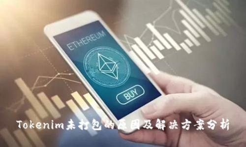 Tokenim未打包的原因及解决方案分析