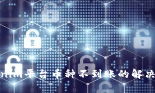 Tokenim平台币种不到账的解决方案