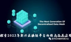 探索2023年新兴区块链平台的特点及其应用