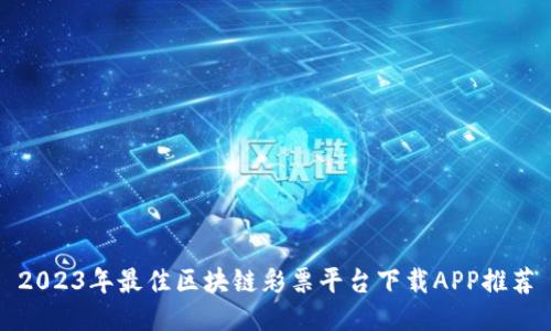 2023年最佳区块链彩票平台下载APP推荐