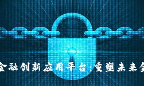 区块链金融创新应用平台：重塑未来金融生态