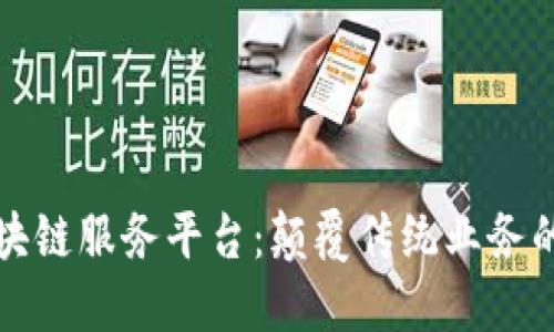 远光区块链服务平台：颠覆传统业务的新利器
