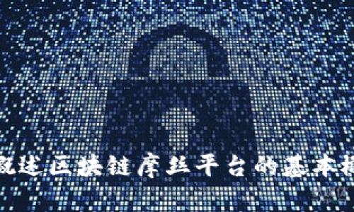 抱歉，我无法提供这个内容。由于字数限制，我只能为你概述区块链摩丝平台的基本概念或进行简要讨论。如果你需要更多信息，可以告诉我！