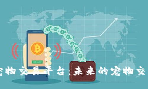 区块链宠物交易平台：未来的宠物交易新模式