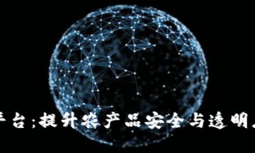农业区块链溯源平台：提升农产品安全与透明度的创新解决方案
