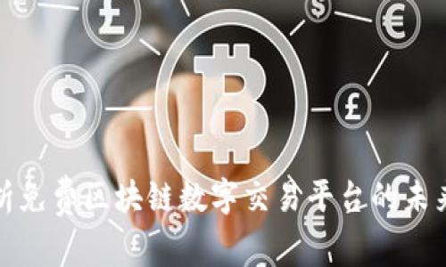 全面解析免费区块链数字交易平台的未来与发展