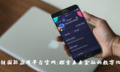 区块链国际应用平台官网：探索未来金融的数字