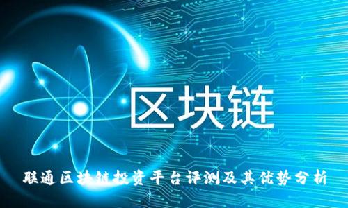 联通区块链投资平台评测及其优势分析