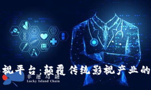 区块链影视平台：颠覆传统影视产业的未来之路