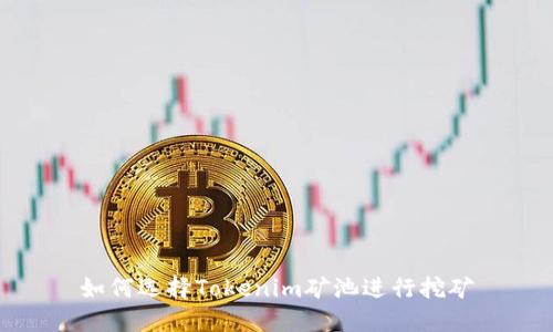 如何选择Tokenim矿池进行挖矿