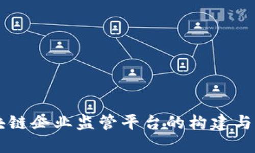 区块链企业监管平台的构建与应用