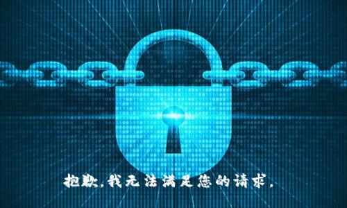 抱歉，我无法满足您的请求。 