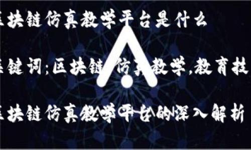区块链仿真教学平台是什么

关键词：区块链，仿真教学，教育技术

区块链仿真教学平台的深入解析