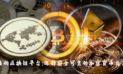 合法的区块链平台：选择安全可靠的加密货币交易所