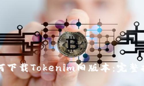 如何下载Tokenim旧版本：完整指南