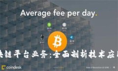 如何解密区块链平台业务：全面剖析技术应用与