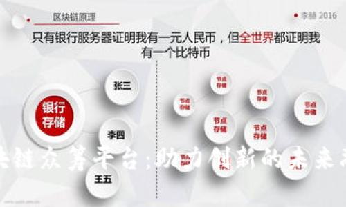 最佳区块链众筹平台：助力创新的未来融资方式