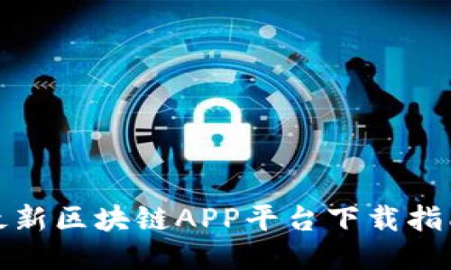 最新区块链APP平台下载指南