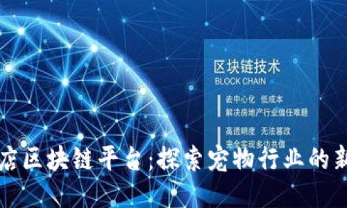 宠物店区块链平台：探索宠物行业的新未来