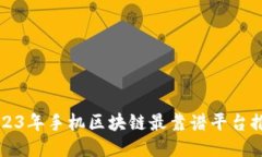 2023年手机区块链最靠谱平台推荐