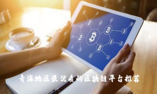 青海地区最优质的区块链平台推荐