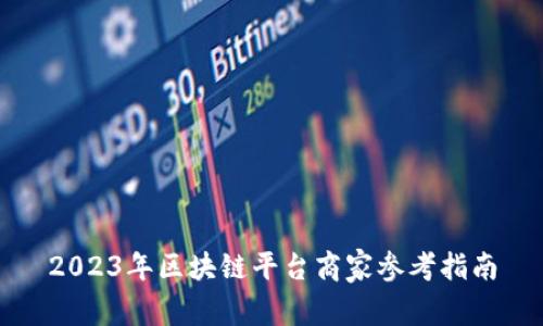 2023年区块链平台商家参考指南