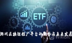 游戏区块链推广平台的优势与未来发展