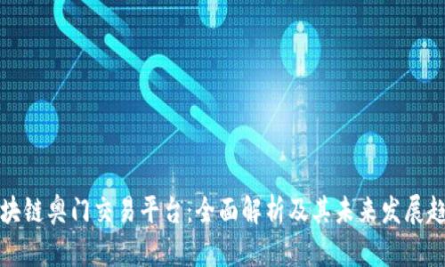 区块链奥门交易平台：全面解析及其未来发展趋势